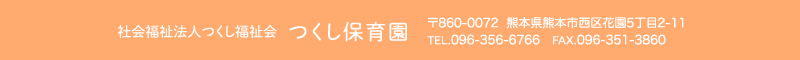 つくし保育園 住所：熊本県熊本市西区花園5-2-11 TEL.096-356-6766